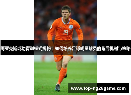 阿贾克斯成功青训模式揭秘：如何培养足球明星球员的背后机制与策略